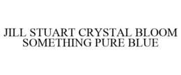 JILL STUART CRYSTAL BLOOM SOMETHING PURE BLUE trademark