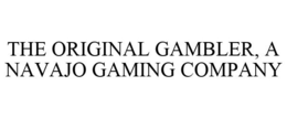 THE ORIGINAL GAMBLER, A NAVAJO GAMING COMPANY trademark
