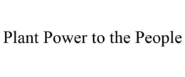 PLANT POWER TO THE PEOPLE trademark