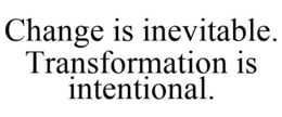 CHANGE IS INEVITABLE. TRANSFORMATION IS INTENTIONAL. trademark