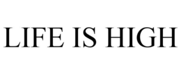 LIFE IS HIGH trademark