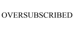 OVERSUBSCRIBED trademark
