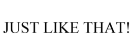 JUST LIKE THAT! trademark