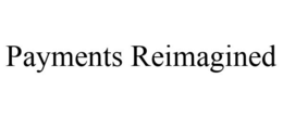 PAYMENTS REIMAGINED trademark
