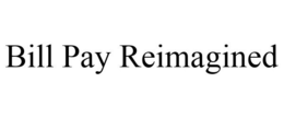 BILL PAY REIMAGINED trademark