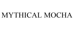 MYTHICAL MOCHA trademark