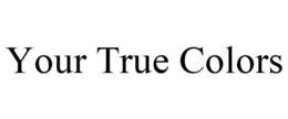 YOUR TRUE COLORS trademark