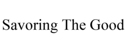 SAVORING THE GOOD trademark