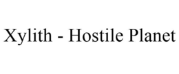 XYLITH - HOSTILE PLANET trademark