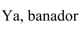 YA, BANADOR trademark