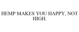 HEMP MAKES YOU HAPPY, NOT HIGH. trademark