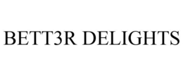 BETT3R DELIGHTS trademark