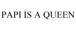 PAPI IS A QUEEN trademark