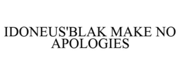 IDONEUS'BLAK MAKE NO APOLOGIES trademark