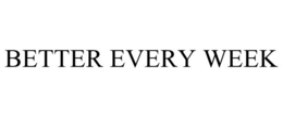 BETTER EVERY WEEK trademark