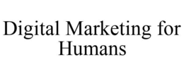 DIGITAL MARKETING FOR HUMANS trademark