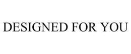 DESIGNED FOR YOU trademark