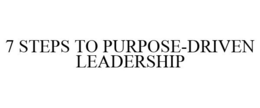 7 STEPS TO PURPOSE-DRIVEN LEADERSHIP trademark