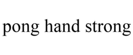 PONG HAND STRONG trademark