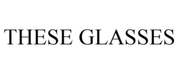 THESE GLASSES trademark
