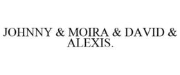 JOHNNY & MOIRA & DAVID & ALEXIS. trademark