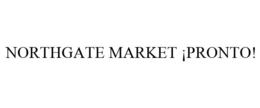 NORTHGATE MARKET ¡PRONTO! trademark