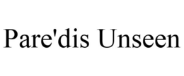 PARE'DIS UNSEEN trademark