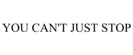 YOU CAN'T JUST STOP trademark