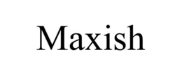 MAXISH trademark