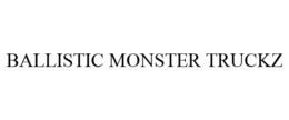 BALLISTIC MONSTER TRUCKZ trademark