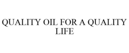 QUALITY OIL FOR A QUALITY LIFE trademark