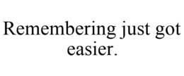 REMEMBERING JUST GOT EASIER. trademark
