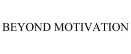 BEYOND MOTIVATION trademark