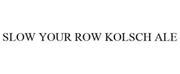 SLOW YOUR ROW KOLSCH ALE trademark