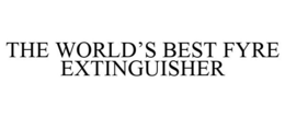 THE WORLD'S BEST FYRE EXTINGUISHER trademark