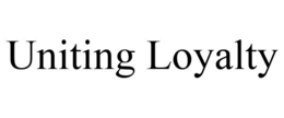 UNITING LOYALTY trademark