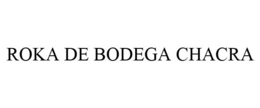 ROKA DE BODEGA CHACRA trademark