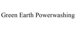 GREEN EARTH POWERWASHING trademark