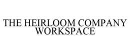 THE HEIRLOOM COMPANY WORKSPACE trademark