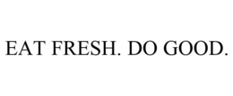 EAT FRESH. DO GOOD. trademark