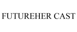 FUTUREHER CAST trademark