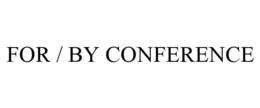 FOR / BY CONFERENCE trademark