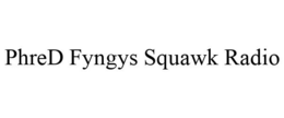 PHRED FYNGYS SQUAWK RADIO trademark