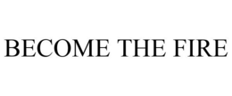 BECOME THE FIRE trademark