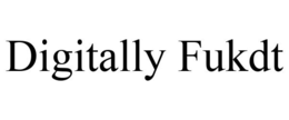DIGITALLY FUKDT trademark