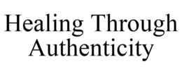 HEALING THROUGH AUTHENTICITY trademark