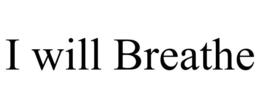 I WILL BREATHE trademark