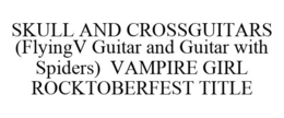 SKULL AND CROSSGUITARS (FLYINGV GUITAR AND GUITAR WITH SPIDERS) VAMPIRE GIRL ROCKTOBERFEST TITLE trademark