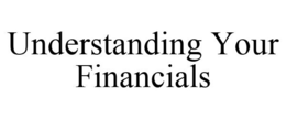 UNDERSTANDING YOUR FINANCIALS trademark