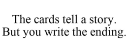 THE CARDS TELL A STORY. BUT YOU WRITE THE ENDING. trademark